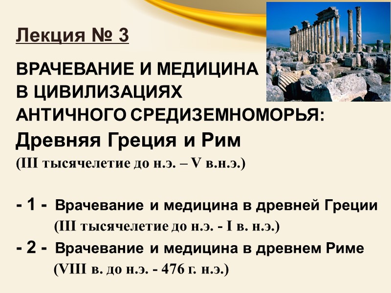 Лекция № 3  ВРАЧЕВАНИЕ И МЕДИЦИНА    В ЦИВИЛИЗАЦИЯХ  АНТИЧНОГО